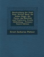 Beschreibung Der Stadt Rom, Vol. 3: Die Sieben H�gel, Der Pincio, Das Marsfeld Und Trastevere; Erste Abtheilung, Capitol Und Forum, Palatin, Aventin Und Caelius Nebst Ihren Umgebungen, Oder Der Beschr 0274905078 Book Cover