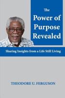 The Power of Purpose Revealed: Sharing Insights from a Life Still Living 1537370839 Book Cover