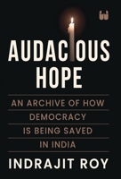 Audacious Hope: An Archive of How Democracy is Being Saved in India 9360455474 Book Cover