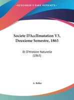 Societe D'AcclImatation V3, Deuxieme Semestre, 1865: Et D'Histoire Naturelle (1865) 1162494824 Book Cover