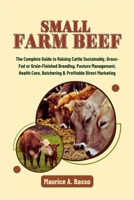 Small Farm Beef: The Complete Guide to Raising Cattle Sustainably, Grass-Fed or Grain-Finished Breeding, Pasture Management, Health Care, Butchering & Profitable Direct Marketing B0FH4G212X Book Cover