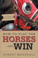 How to Play the Horses-And Win 1532080158 Book Cover
