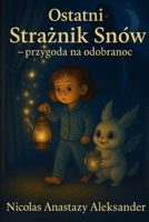 Ostatni Straznik Snów — przygoda na dobranoc: Magiczna opowiesc o odwadze, swietle i sile, która kryje sie w kazdym dziecku (Polish Edition) B0FJ8LK4HQ Book Cover