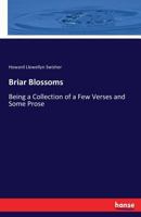 Briar Blossoms. Being a Collection of a Few Verses and Some Prose 3337416527 Book Cover