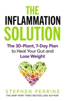 The Inflammation Solution: The 30-Plant Plan to Heal Your Gut and Lose Weight 1035096455 Book Cover