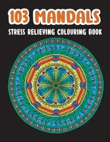 103 Mandalas Stress Relieving Colouring Book: Colouring Book For Adults With 103 Unique Mandalas For Relaxation, Meditation And Happiness, Beautiful Stress Relieving Designs for Adults Relaxation B08VBH5LTY Book Cover