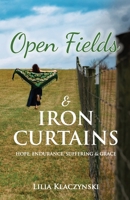 Open Fields & IRON CURTAINS: HOPE, ENDURANCE, SUFFERING & GRACE 196199321X Book Cover