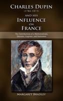 Charles Dupin (1784-1873) and His Influence on France: The Contributions of a Mathematician, Educator, Engineer, and Statesman 1604977515 Book Cover