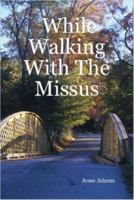 While Walking with the Missus 1430303824 Book Cover