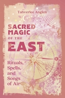 Sacred Magic of the East : Rituals, Spells, and Songs of Air 0738783722 Book Cover