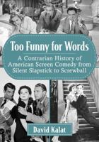 Too Funny for Words: A Contrarian History of American Screen Comedy from Silent Slapstick to Screwball 1476678561 Book Cover