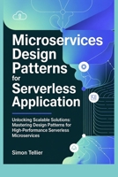 MICROSERVICES DESIGN PATTERNS FOR SERVERLESS APPLICATION: Unlocking Scalable Solutions: Mastering Design Patterns for High-Performance Serverless Microservices B0F42CHXGC Book Cover