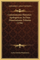 Commentarius Historico-Apologeticus, In Duas Dissertationes Tributus (1736) 1166462706 Book Cover