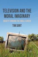 Television and the Moral Imaginary: Society Through the Small Screen 1349313629 Book Cover