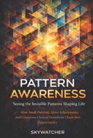 PATTERN AWARENESS: Seeing the Invisible Forces Shaping Life B0GM7WS6WV Book Cover