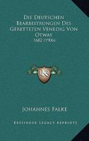 Die Deutschen Bearbeitrungen Des Geretteten Venedig Von Otway: 1682 (1906) 1277685681 Book Cover