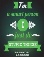 I'm A Smart Person I Just Do Stupid Things: Password Logbook: Happiness Quotes, The Personal Internet Address & Password Log Book with Tabs ... Password Logbook, Password Organizer Notebook 1723516570 Book Cover