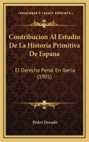 Contribucion Al Estudio De La Historia Primitiva De Espana: El Derecho Penal En Iberia (1901) 1120409586 Book Cover