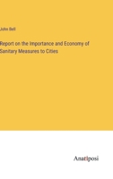Report on the Importance and Economy of Sanitary Measures to Cities 935450969X Book Cover