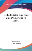 De La Religion Aux Etats Unis D'Amerique V1 (1844) 1166797023 Book Cover