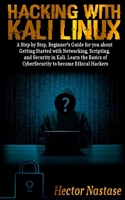 Hacking With Kali Linux: A Step by Step, Beginner's Guide for you about Getting Started with Networking, Scripting, and Security in Kali. Learn the Basics of CyberSecurity to become Ethical Hackers 1713457415 Book Cover