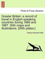 Greater Britain. A Record of Travel in English-speaking Countries, During 1866-7; Volume 2 1240911963 Book Cover
