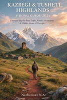 KAZBEGI & TUSHETI HIGHLANDS HIKING GUIDE 2026: Ultimate Step-by-Step Trails, Scenic Adventures & Hidden Gems of Georgia (The World Explorer Series) B0GFDCCDV2 Book Cover