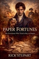 Paper Fortunes: The Frenchman Who Tried To Buy An Empire B0H9WRHRWN Book Cover