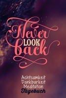 Never look back: Dankbarkeitstagebuch zum selber ausfüllen I Tagebuch I Heilsames Reflektionstagebuch für positives Denken und Glück im Leben I  8 Wochen Challange  I  130 Seiten I A5 (German Edition) 165077303X Book Cover