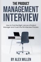 The Product Management Interview: How to Find the Right Job as a Product Manager and Crush the PM Interview Process 1075470986 Book Cover