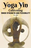 Yoga Yin: Cultivating Inner Strength and Flexibility B0CDZRWDJB Book Cover