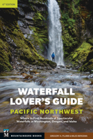 Waterfall Lover's Guide to the Pacific Northwest: Where to Find Hundreds of Spectacular Waterfalls in Washington, Oregon, and Idaho 1680518917 Book Cover