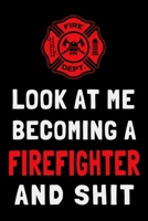 Look At Me Becoming a Firefighter and Shit: Funny Fireman Journal Gift Lined Notebook 1694398099 Book Cover