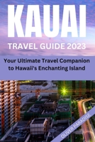 Kauai Travel guide 2023: Your Ultimate Travel Companion to Hawaii's Enchanting Island B0C63M226D Book Cover