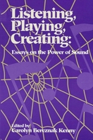 Listening, Playing, Creating: Essays on the Power of Sound 0791422860 Book Cover