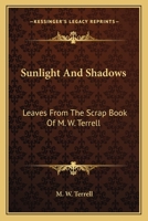 Sunlight and Shadows: Leaves from the scrap book of M. W. Terrell 116381492X Book Cover