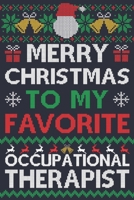 Merry Christmas To My Favorite Occupational Therapist: Occupational Therapist Gift | 100 Page Occupational Therapist Journal Notebook | Perfect ... Therapists | Ugly Xmas Sweater Design 1700032844 Book Cover