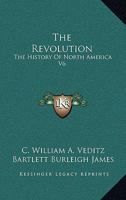 The History of North America, Volume 6: The Revolution 1142918211 Book Cover