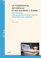 Le Compositeur, Son Oreille Et Ses Machines a Ecrire: Deconstruire Les Grammatologies Du Musical Pour Mieux Les Composer 2711625117 Book Cover