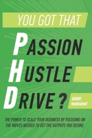 You got that P.h.D.?: The power to scale your business by focusing on the inputs needed to get the outputs you desire. 0359232620 Book Cover