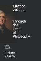 Election 2020 . . . Through the Lens of Philosophy: 1. A Guide to Voting Rationally B08M24VFJ4 Book Cover