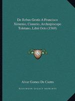 De Rebus Gestis A Francisco Ximenio, Cisnerio, Archiepiscopo Toletano, Libri Octo (1569) 1166487660 Book Cover
