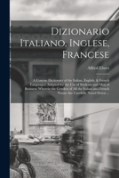 Dizionario Italiano, Inglese, Francese: A Concise Dictionary of the Italian, English, & French Languages; Adapted for the Use of Students and Men of ... Noted Down ... - Primary S 1016818998 Book Cover