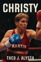 CHRISTY: The Inspiring Journey of Christy Martin – A Biographical Sports Film on Resilience, Gender Equality, and Overcoming Adversity in Boxing B0FR4WQJBS Book Cover