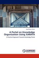 A Portal on Knowledge Organization Using XARAYA: A Practical Approach Towards Knowledge Portal 384849163X Book Cover