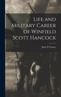 Life and Military Career of Winfield Scott Hancock; His Early Life, Education and Remarkable Military Career 1016547978 Book Cover