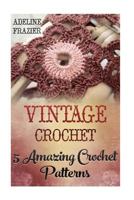 Vintage Crochet: 5 Amazing Crochet Patterns 1542825601 Book Cover