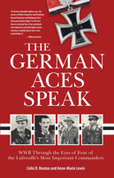 The German Aces Speak: World War II Through the Eyes of Four of the Luftwaffe's Most Important Commanders 076034115X Book Cover