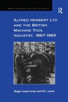 Alfred Herbert Ltd And the British Machine Tool Industry, 1887ÃÂ1983 (Modern Economic and Social History) (Modern Economic and Social History) 1138274178 Book Cover