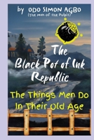 THE BLACK POT OF INK REPUBLIC: The Things Men Do in Their Old Age B0CTHKBM5B Book Cover